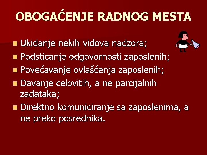 OBOGAĆENJE RADNOG MESTA n Ukidanje nekih vidova nadzora; n Podsticanje odgovornosti zaposlenih; n Povećavanje