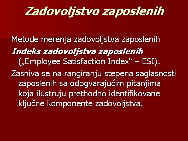 Zadovoljstvo zaposlenih Metode merenja zadovoljstva zaposlenih Indeks zadovoljstva zaposlenih („Employee Satisfaction Index“ – ESI). Zadovoljstvo zaposlenih Metode merenja zadovoljstva zaposlenih Indeks zadovoljstva zaposlenih („Employee Satisfaction Index“ – ESI).