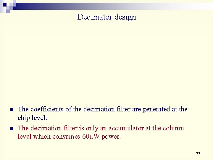 Decimator design n n The coefficients of the decimation filter are generated at the