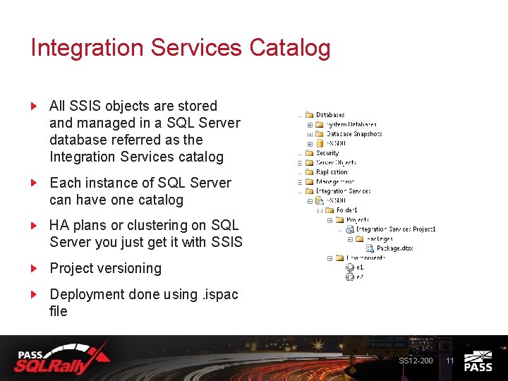 Integration Services Catalog All SSIS objects are stored and managed in a SQL Server