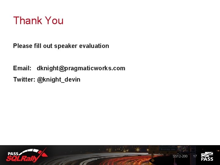Thank You Please fill out speaker evaluation Email: dknight@pragmaticworks. com Twitter: @knight_devin SS 12