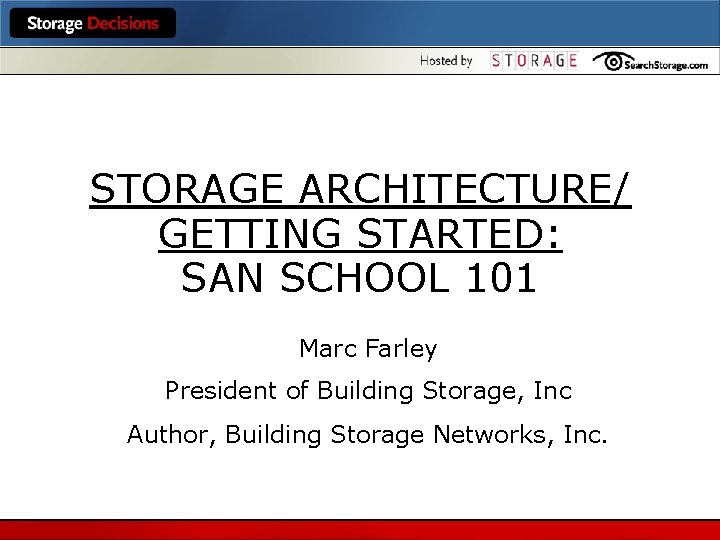 STORAGE ARCHITECTURE/ GETTING STARTED: SAN SCHOOL 101 Marc Farley President of Building Storage, Inc