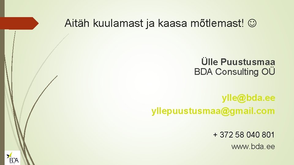 Aitäh kuulamast ja kaasa mõtlemast! Ülle Puustusmaa BDA Consulting OÜ ylle@bda. ee yllepuustusmaa@gmail. com