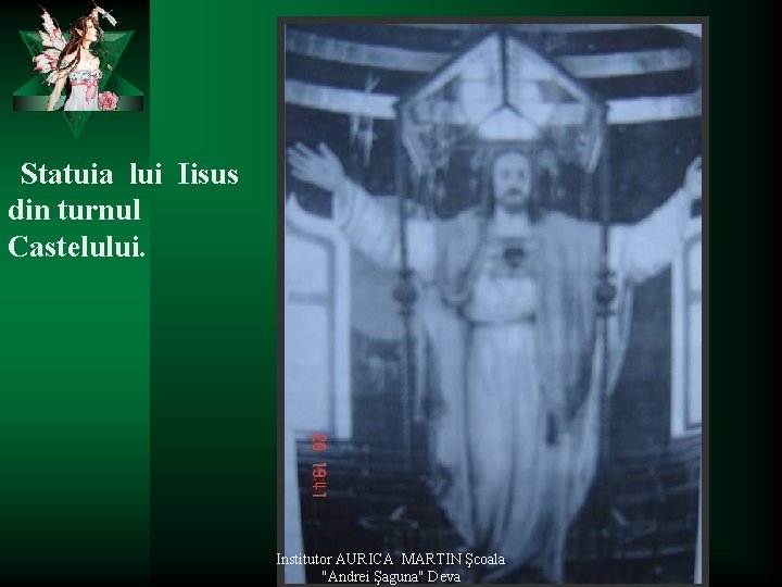 Statuia lui Iisus din turnul Castelului. Institutor AURICA MARTIN Şcoala "Andrei Şaguna" Deva 