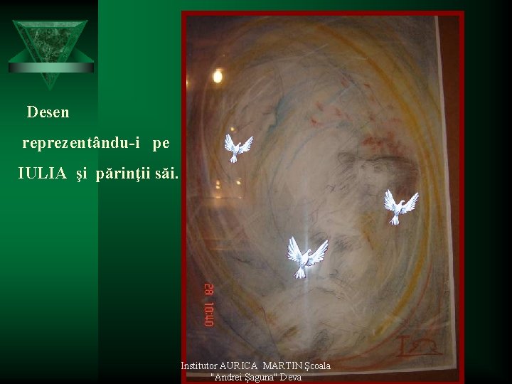 Desen reprezentându-i pe IULIA şi părinţii săi. Institutor AURICA MARTIN Şcoala "Andrei Şaguna" Deva