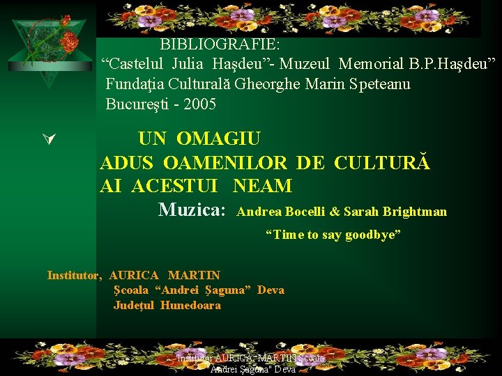 BIBLIOGRAFIE: “Castelul Julia Haşdeu”- Muzeul Memorial B. P. Haşdeu” Fundaţia Culturală Gheorghe Marin Speteanu