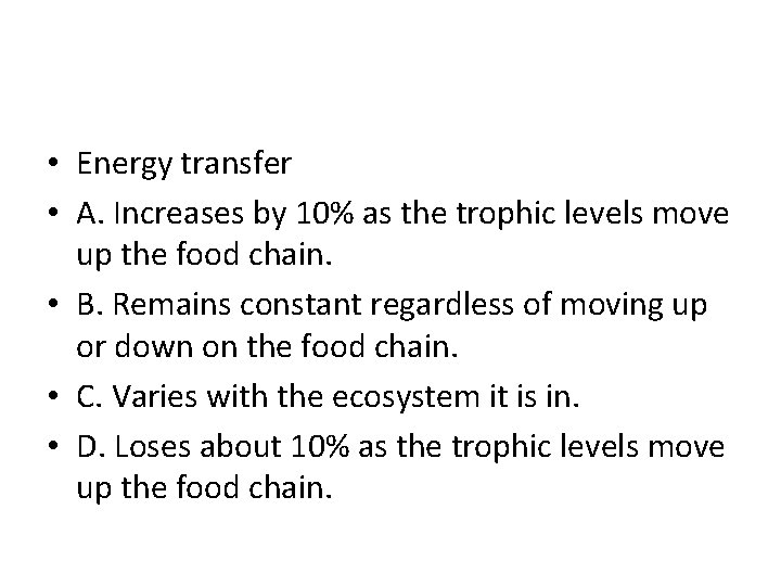  • Energy transfer • A. Increases by 10% as the trophic levels move