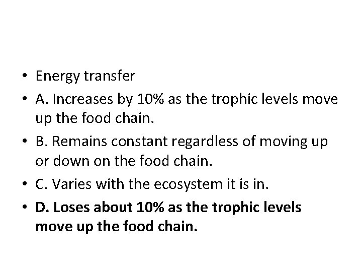  • Energy transfer • A. Increases by 10% as the trophic levels move