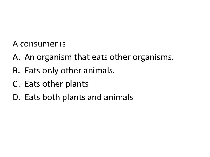 A consumer is A. An organism that eats other organisms. B. Eats only other