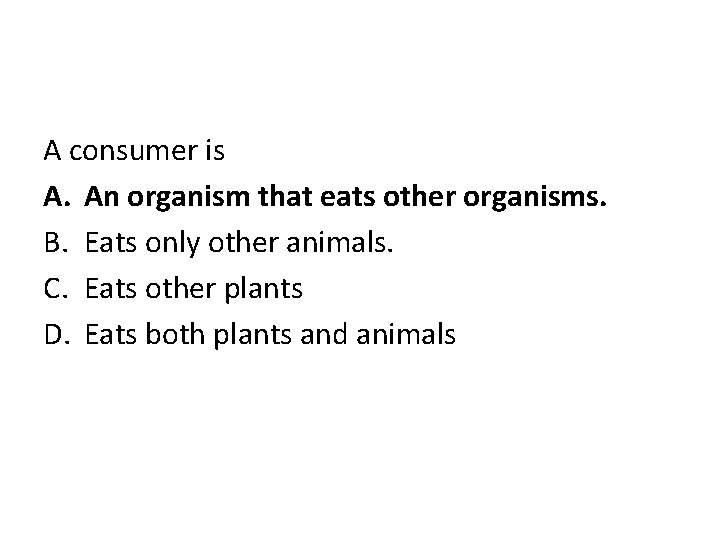 A consumer is A. An organism that eats other organisms. B. Eats only other