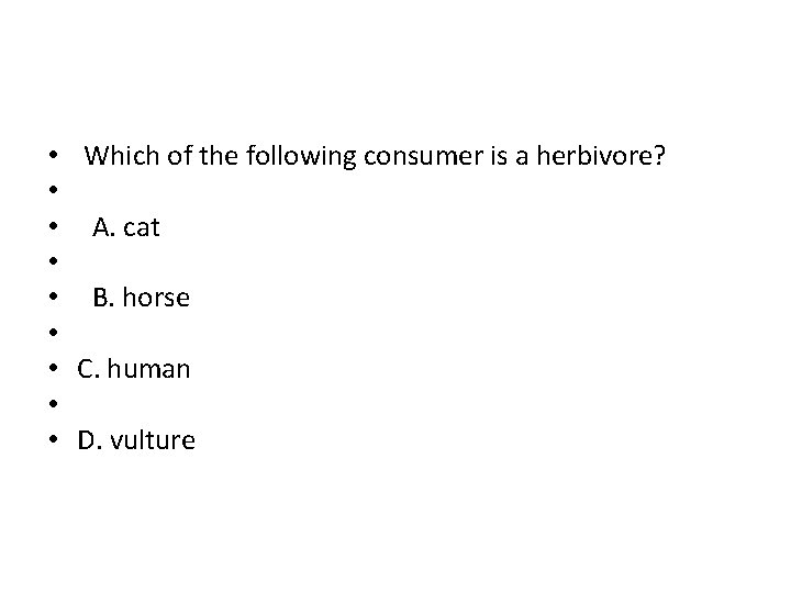  • • • Which of the following consumer is a herbivore?  A. cat