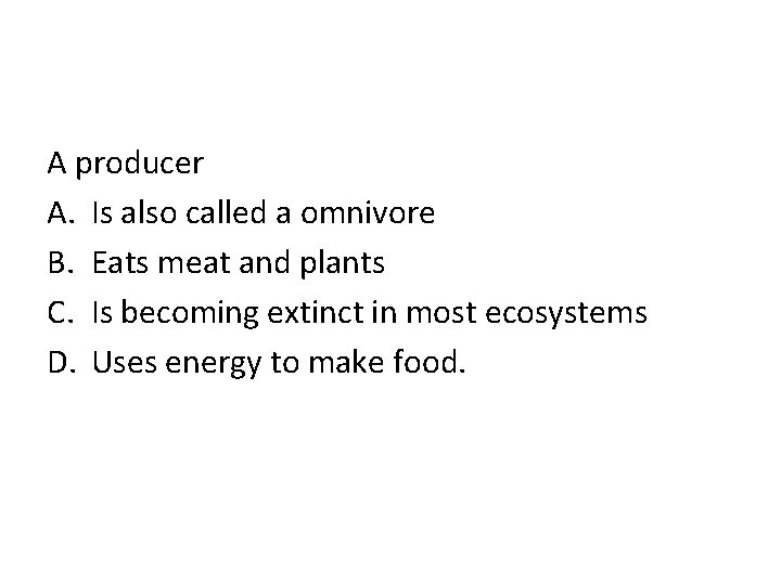 A producer A. Is also called a omnivore B. Eats meat and plants C.