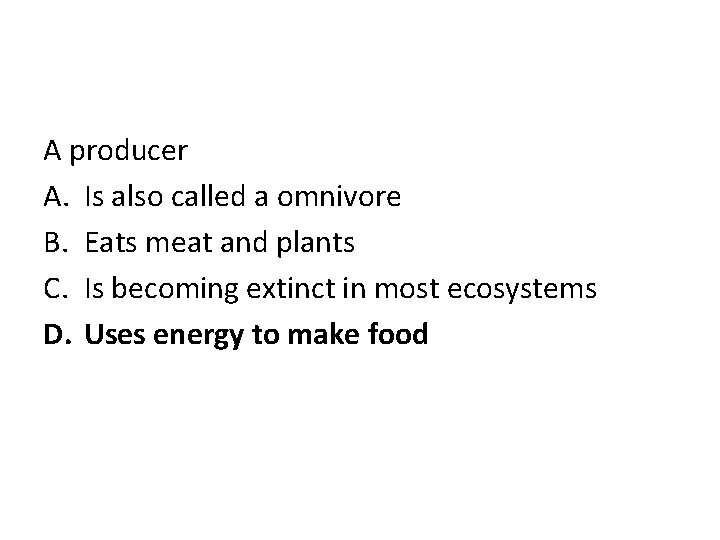 A producer A. Is also called a omnivore B. Eats meat and plants C.