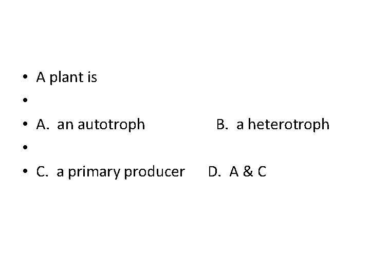  • • • A plant is A. an autotroph B. a heterotroph C.