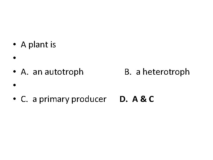  • • • A plant is A. an autotroph B. a heterotroph C.