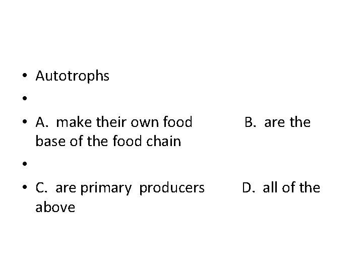  • Autotrophs • • A. make their own food B. are the base