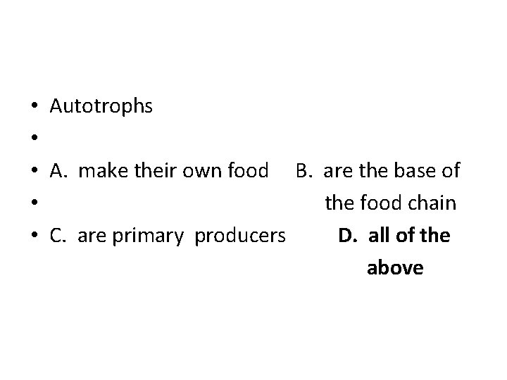  • Autotrophs • • A. make their own food B. are the base