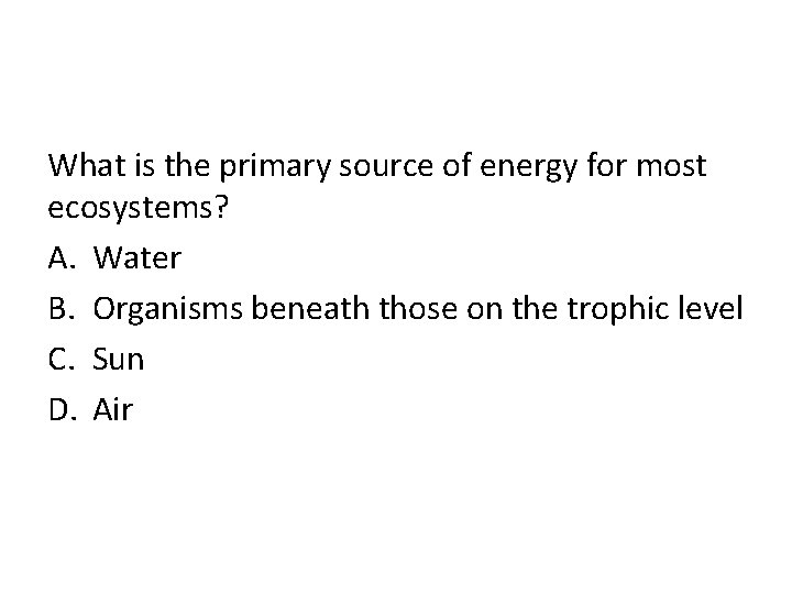 What is the primary source of energy for most ecosystems? A. Water B. Organisms