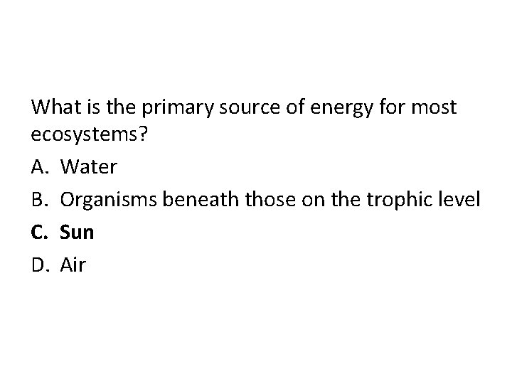 What is the primary source of energy for most ecosystems? A. Water B. Organisms