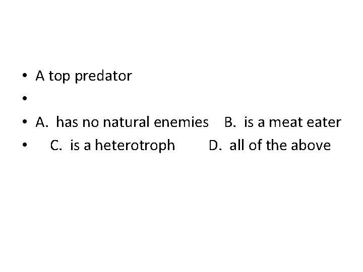  • • A top predator A. has no natural enemies B. is a
