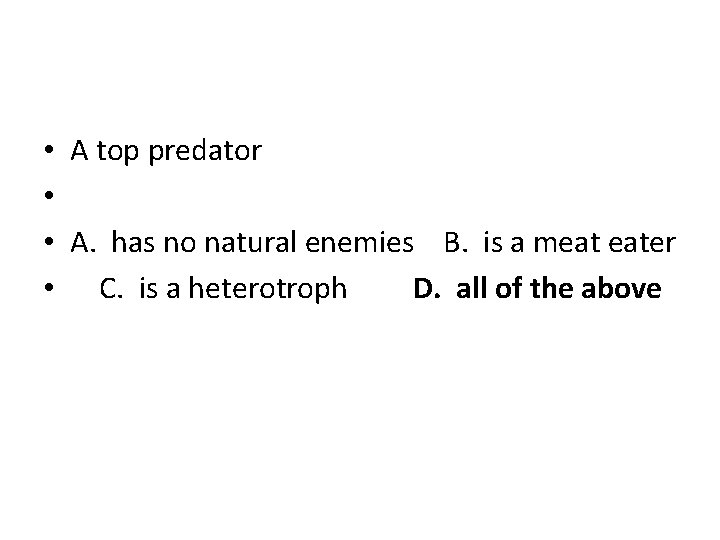  • • A top predator A. has no natural enemies B. is a