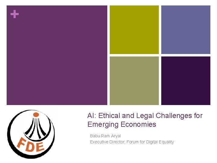 + AI: Ethical and Legal Challenges for Emerging Economies Babu Ram Aryal Executive Director, + AI: Ethical and Legal Challenges for Emerging Economies Babu Ram Aryal Executive Director,