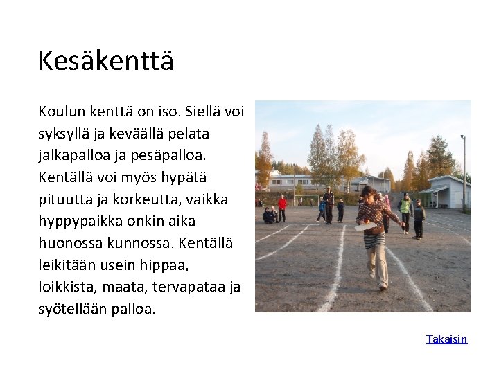 Kesäkenttä Koulun kenttä on iso. Siellä voi syksyllä ja keväällä pelata jalkapalloa ja pesäpalloa.