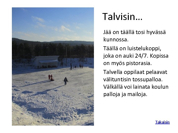 Talvisin… Jää on täällä tosi hyvässä kunnossa. Täällä on luistelukoppi, joka on auki 24/7.