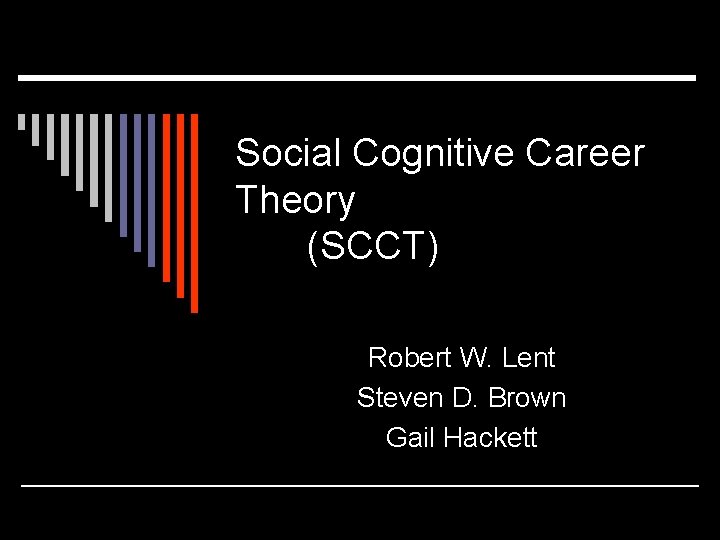 Social Cognitive Career Theory (SCCT) Robert W. Lent Steven D. Brown Gail Hackett 