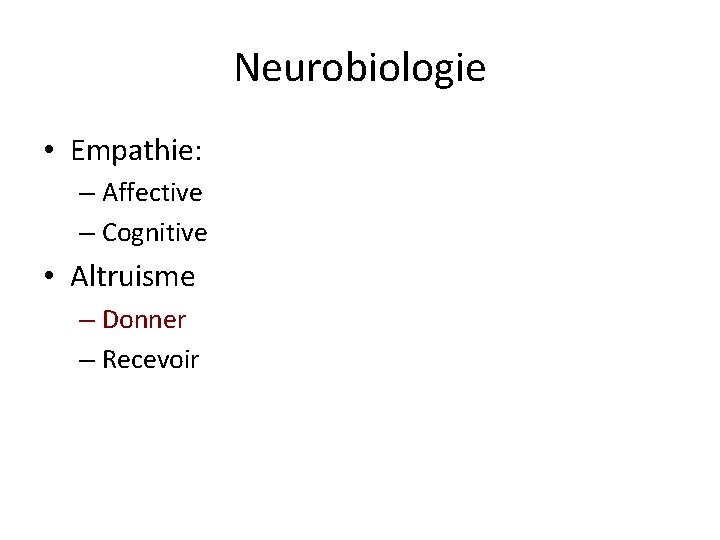 Neurobiologie • Empathie: – Affective – Cognitive • Altruisme – Donner – Recevoir 