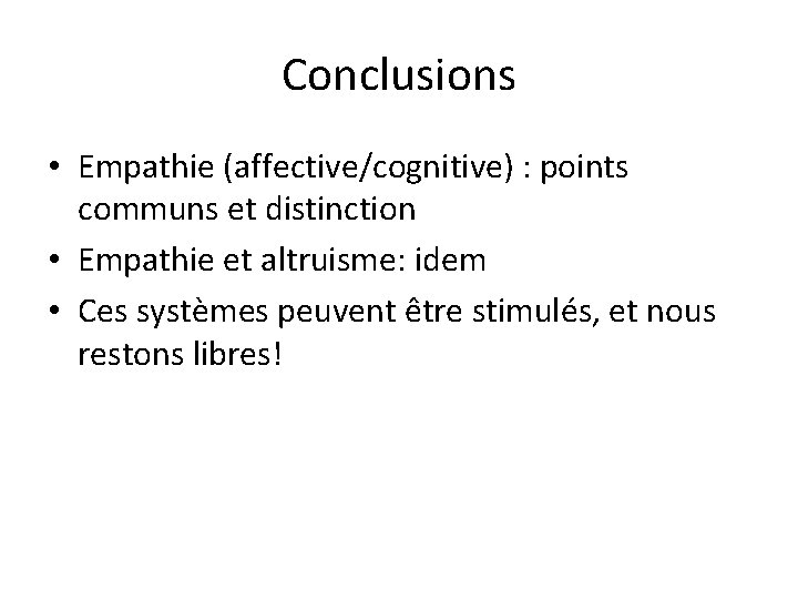 Conclusions • Empathie (affective/cognitive) : points communs et distinction • Empathie et altruisme: idem