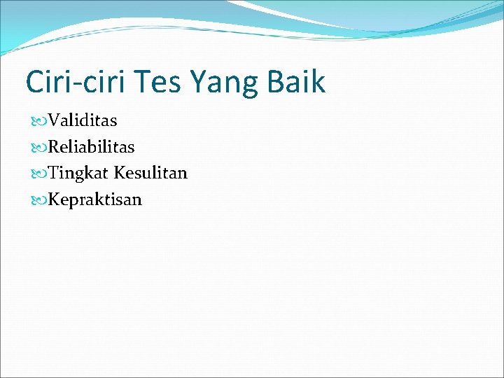 Ciri-ciri Tes Yang Baik Validitas Reliabilitas Tingkat Kesulitan Kepraktisan 