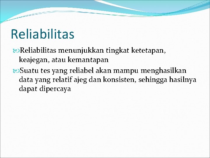 Reliabilitas menunjukkan tingkat ketetapan, keajegan, atau kemantapan Suatu tes yang reliabel akan mampu menghasilkan