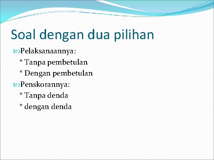 Soal dengan dua pilihan Pelaksanaannya: * Tanpa pembetulan * Dengan pembetulan Penskorannya: * Tanpa