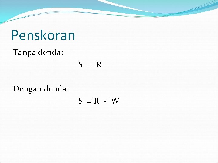 Penskoran Tanpa denda: S = R Dengan denda: S =R - W 