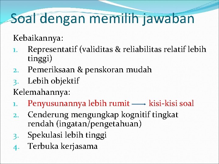 Soal dengan memilih jawaban Kebaikannya: 1. Representatif (validitas & reliabilitas relatif lebih tinggi) 2.