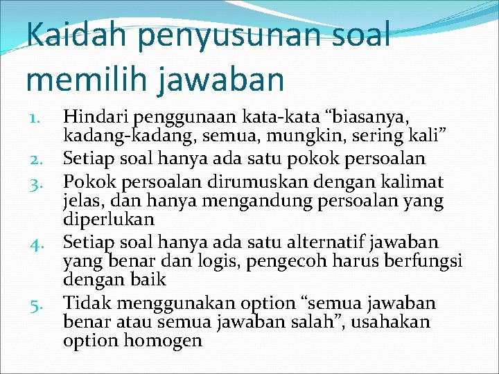 Kaidah penyusunan soal memilih jawaban Hindari penggunaan kata-kata “biasanya, kadang-kadang, semua, mungkin, sering kali”