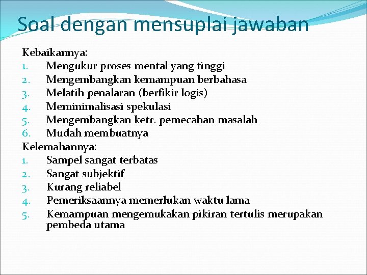 Soal dengan mensuplai jawaban Kebaikannya: 1. Mengukur proses mental yang tinggi 2. Mengembangkan kemampuan