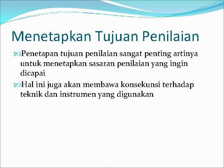 Menetapkan Tujuan Penilaian Penetapan tujuan penilaian sangat penting artinya untuk menetapkan sasaran penilaian yang