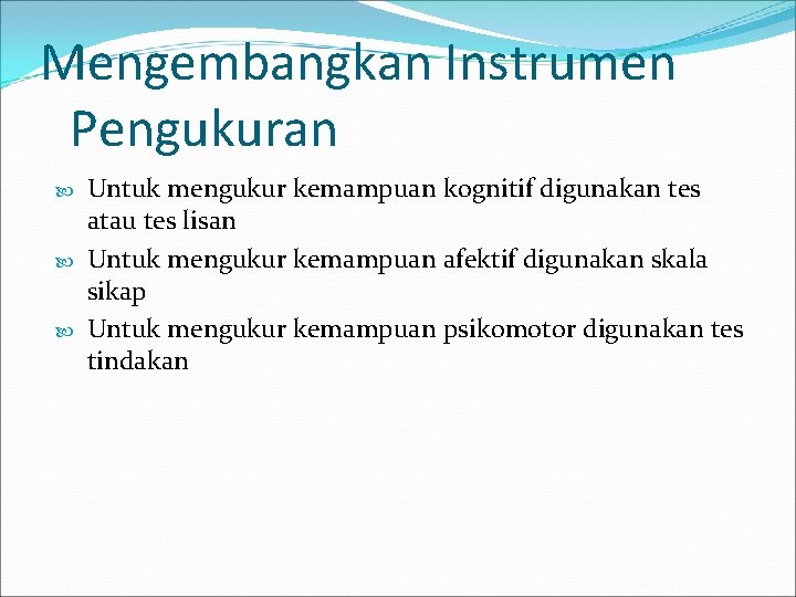 Mengembangkan Instrumen Pengukuran Untuk mengukur kemampuan kognitif digunakan tes atau tes lisan Untuk mengukur