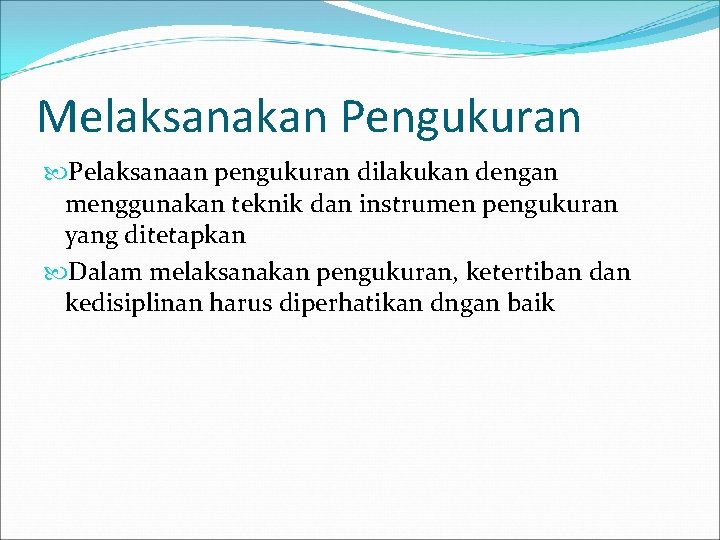 Melaksanakan Pengukuran Pelaksanaan pengukuran dilakukan dengan menggunakan teknik dan instrumen pengukuran yang ditetapkan Dalam