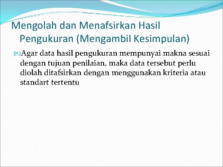 Mengolah dan Menafsirkan Hasil Pengukuran (Mengambil Kesimpulan) Agar data hasil pengukuran mempunyai makna sesuai