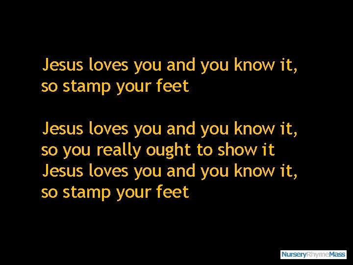 Jesus loves you and you know it, so stamp your feet Jesus loves you