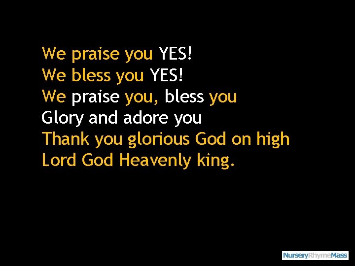 We praise you YES! We bless you YES! We praise you, bless you Glory