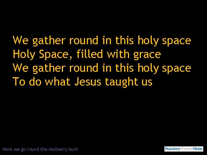 We gather round in this holy space Holy Space, filled with grace We gather