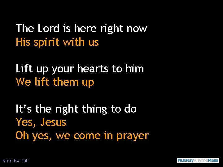 The Lord is here right now His spirit with us Lift up your hearts