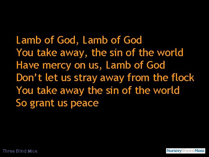 Lamb of God, Lamb of God You take away, the sin of the world