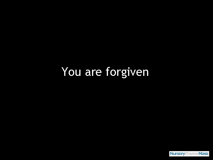 You are forgiven 