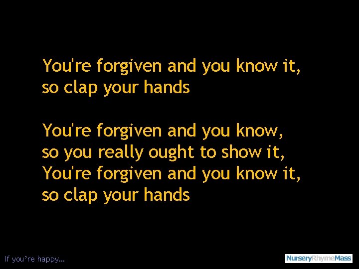 You're forgiven and you know it, so clap your hands You're forgiven and you