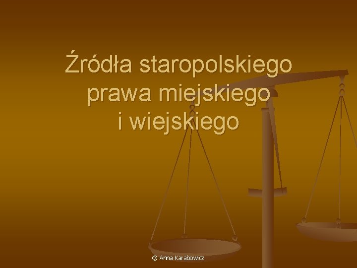 Źródła staropolskiego prawa miejskiego i wiejskiego © Anna Karabowicz 